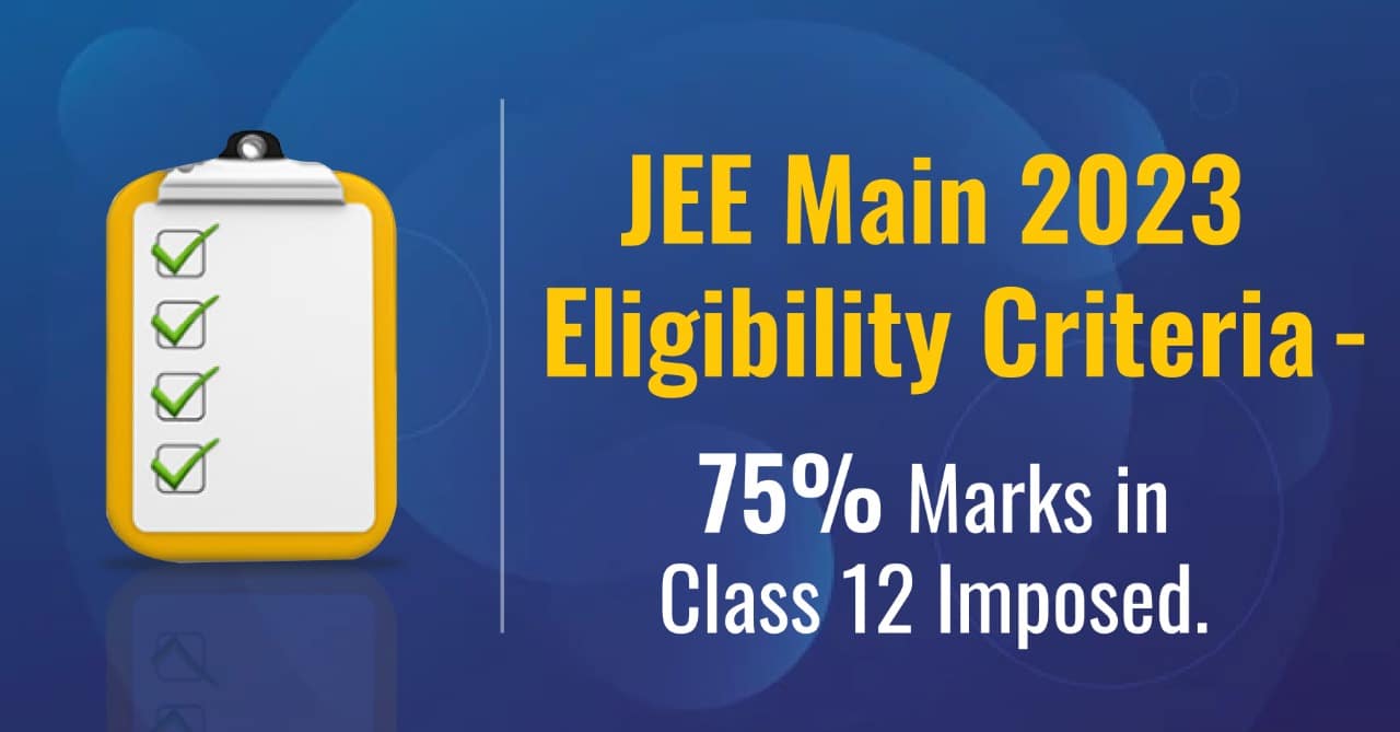 JEE Main 2023 Eligibility Criteria - 75% Marks In Class 12 Imposed ...